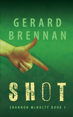 Shot: Shannon McNulty Book 1 by Brennan, Gerard