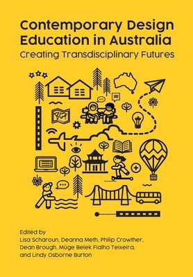 Contemporary Design Education in Australia: Creating Transdisciplinary Futures by Scharoun, Lisa