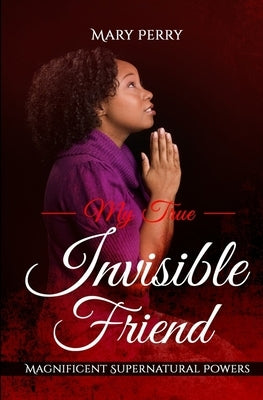 My True Invisible Friend: Magnificent Supernatural Powers by Caudle, Melissa