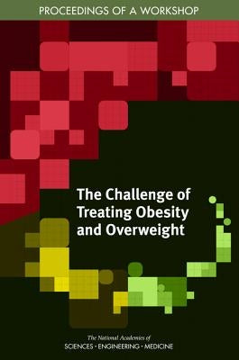 The Challenge of Treating Obesity and Overweight: Proceedings of a Workshop by National Academies of Sciences Engineeri