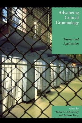Advancing Critical Criminology: Theory and Application by Dekeseredy, Walter S.