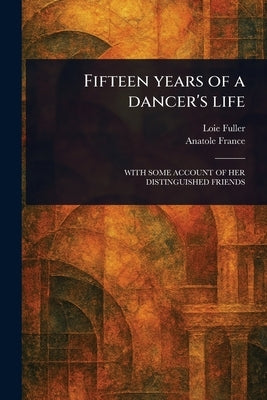 Fifteen Years of a Dancer's Life by Fuller, Loie