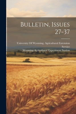 Bulletin, Issues 27-37 by Station, Wyoming Agricultural Experim