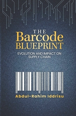 The Barcode Blueprint: Evolution and Impact on Supply Chain by Iddrisu, Abdul-Rahim