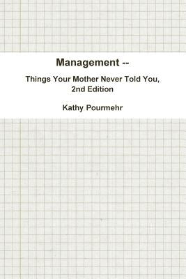 Management -- Things Your Mother Never Told You, 2nd Edition by Pourmehr, Kathy