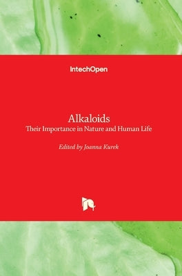 Alkaloids: Their Importance in Nature and Human Life by Kurek, Joanna