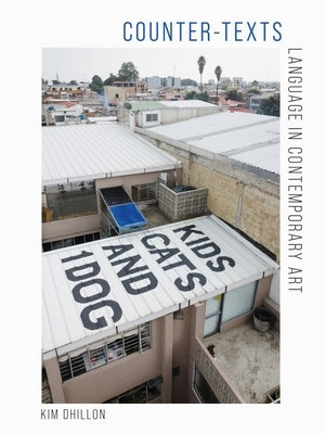 Counter-Texts: Language in Contemporary Art by Dhillon, Kim
