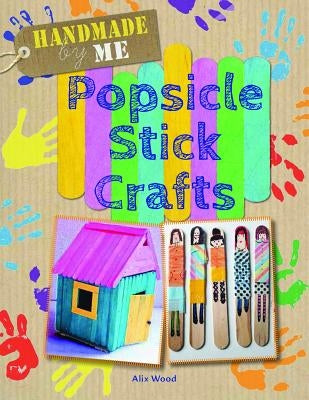 Popsicle Stick Crafts by Wood, Alix