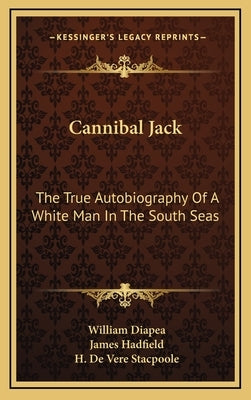 Cannibal Jack: The True Autobiography of a White Man in the South Seas by Diapea, William