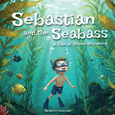 Sebastian and the Seabass: A Tale of Ocean Discovery by Fortunato, Steven