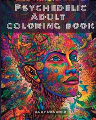 Psychedelic Adult Coloring Book: Unlock your Inner Creativity by stepping into an Endless Univers by Oandrea, Andy