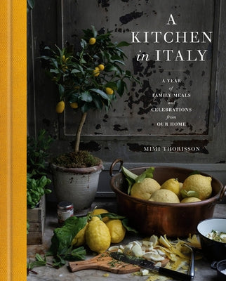 A Kitchen in Italy: A Year of Family Meals and Celebrations from Our Home by Thorisson, Mimi