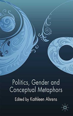 Politics, Gender and Conceptual Metaphors by Ahrens, K.