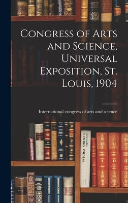 Congress of Arts and Science, Universal Exposition, St. Louis, 1904 by Congress of Arts and Science (1904