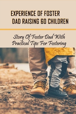 Experience Of Foster Dad Raising 60 Children: Story Of Foster Dad With Practical Tips For Fostering: Self Care Tips For Foster Parents by Szczepanik, Miquel