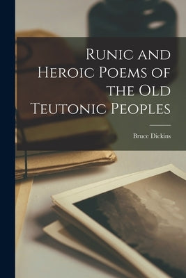 Runic and Heroic Poems of the old Teutonic Peoples by Bruce, Dickins