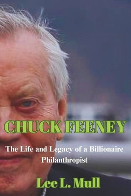 Chuck Feeney: The Life and Legacy of a Billionaire Philanthropist by Mull, Lee L.