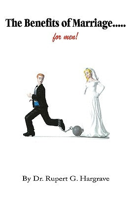 The Benefits of Marriage.....for Men! by Hargrave, Rupert G.