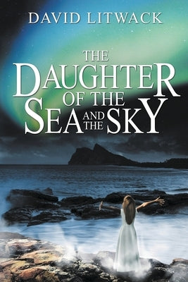 The Daughter of the Sea and the Sky by Litwack, David