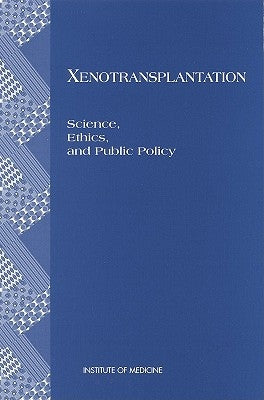 Xenotransplantation: Science, Ethics, and Public Policy by Institute of Medicine