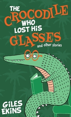 The Crocodile Who Lost His Glasses by Ekins, Giles