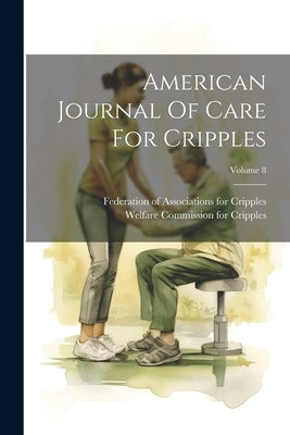 American Journal Of Care For Cripples; Volume 8 by Welfare Commission for Cripples (U S )