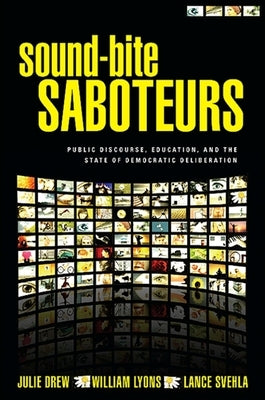 Sound-Bite Saboteurs: Public Discourse, Education, and the State of Democratic Deliberation by Drew, Julie