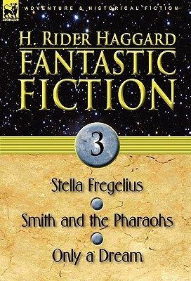Fantastic Fiction: 3-Stella Fregelius, Smith and the Pharaohs & Only a Dream by Haggard, H. Rider