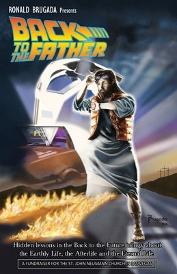 Back to the Father: Hidden lessons in the Back to the Future trilogy about the Earthly Life, the Afterlife and the Eternal Life by Brugada, Ronald