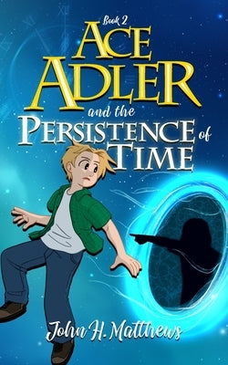 Ace Adler and the Persistence of Time by Matthews, John H.
