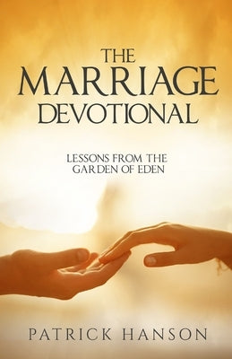 The Marriage Devotional: Lessons from the garden of Eden by Hanson, Patrick