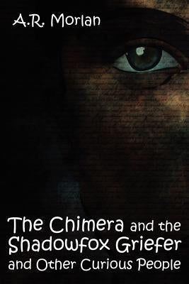 The Chimera and the Shadowfox Griefer and Other Curious People by Morlan, A. R.