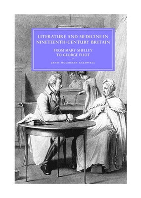Literature and Medicine in Nineteenth-Century Britain: From Mary Shelley to George Eliot by Caldwell, Janis McLarren