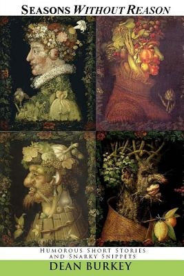 Seasons Without Reason: A Collection of Humorous Short Stories by Burkey, Dean