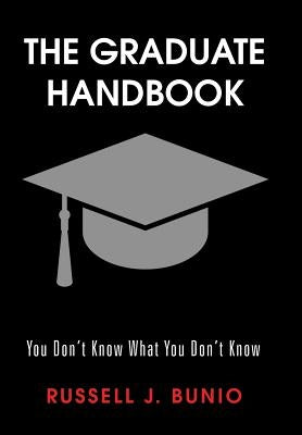 The Graduate Handbook: You Don't Know What You Don't Know by Bunio, Russell J.