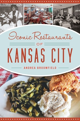 Iconic Restaurants of Kansas City by Broomfield, Andrea