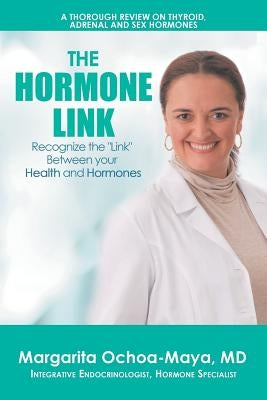 The Hormone Link: Recognize the "Link" Between your Health and Hormones by Ochoa-Maya, Margarita