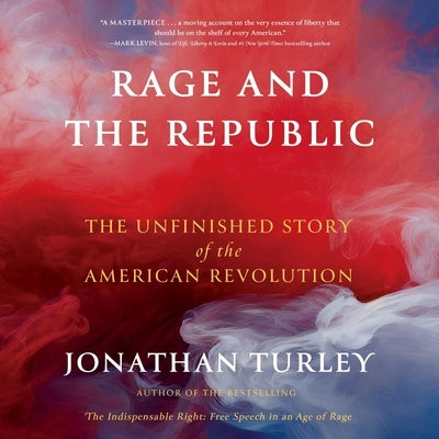 Rage and the Republic: The Unfinished Story of the American Revolution by Turley, Jonathan