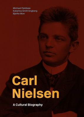 Carl Nielsen: A Cultural Biography by Fjeldsoe, Michael