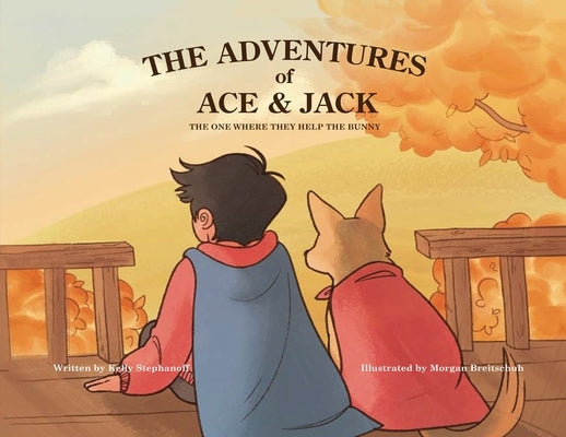 The Adventures of Ace & Jack: The One Where They Help The Bunny by Stephanoff, Kelly