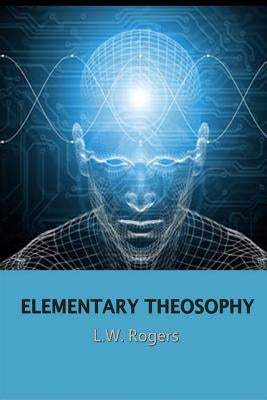 Elementary Theosophy by Rogers, L. W.