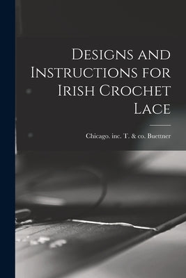Designs and Instructions for Irish Crochet Lace by Buettner, T. &. Co Inc