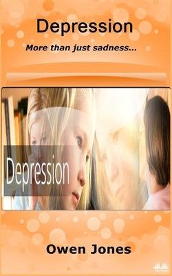 Depression - More Than Just Sadness... by Jones, Owen