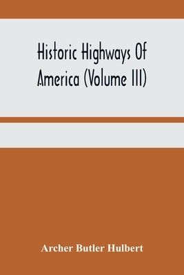 Historic Highways Of America (Volume Iii); Washington'S Road (Nemacolin'S Path) The First Chapter Of The Old French War by Butler Hulbert, Archer