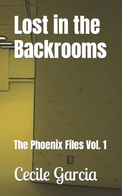 Lost in the Backrooms: The Phoenix Files Vol. 1 by Garcia, Cecile