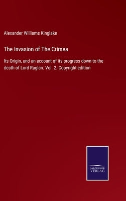 The Invasion of The Crimea: Its Origin, and an account of its progress down to the death of Lord Raglan. Vol. 2. Copyright edition by Kinglake, Alexander Williams