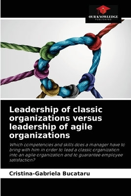 Leadership of classic organizations versus leadership of agile organizations by Bucataru, Cristina-Gabriela
