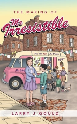 The Making of Mr Irresistible by Gould, Larry J.