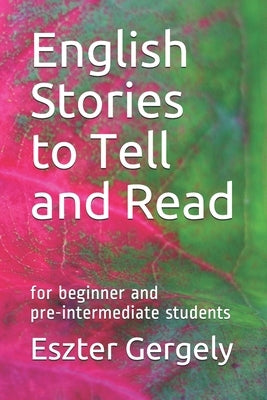English Stories to Tell and Read: for beginner and pre-intermediate students by Gergely, Eszter