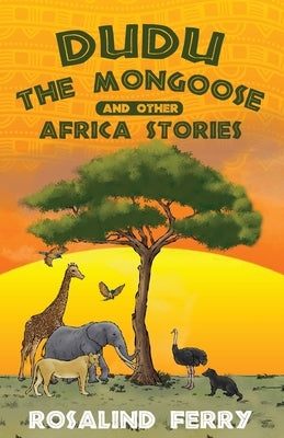 Dudu the Mongoose and Other Africa Stories: True Adventures of Growing Up with Animals in Kenya for Ages 8-14 by Ferry, Rosalind